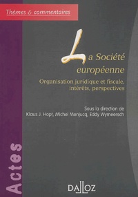 Eddy Wymeersch et Klaus-J Hopt - La société européenne - Organisation juridique et fiscale, intérêts, perspectives.