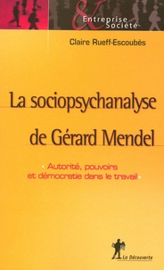 Claire Rueff-Escoubès - La sociopsychanalyse de Gérard Mendel - Autorité, pouvoirs et démocratie dans le travail.