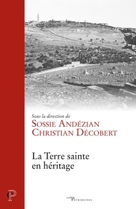 Sossie Andézian et Christian Décobert - La Terre sainte en héritage.