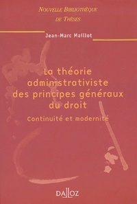 Jean-Marc Maillot - La théorie administrativiste des principes généraux du droit. - Continuité et modernité.
