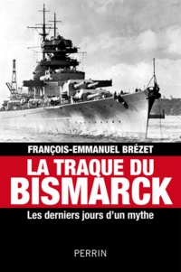 François-Emmanuel Brézet - La traque du Bismarck - Les derniers jours d'un mythe.