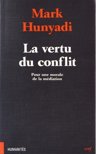 Mark Hunyadi - La vertu du conflit - Pour une morale de la médiation.