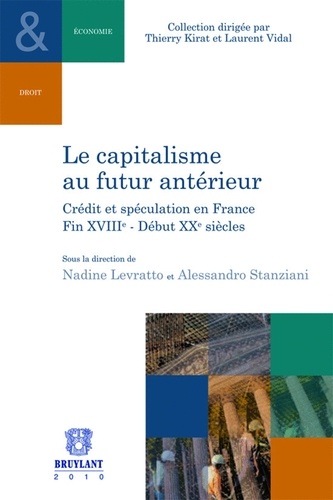 Nadine Levratto et Alessandro Stanziani - Le capitalisme au futur antérieur - Crédit et spéculation en France fin XVIIIe-Début XXe siècles.