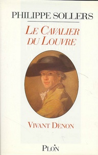 Philippe Sollers - Le cavalier du Louvre - Vivant Denon, (1747-1825).