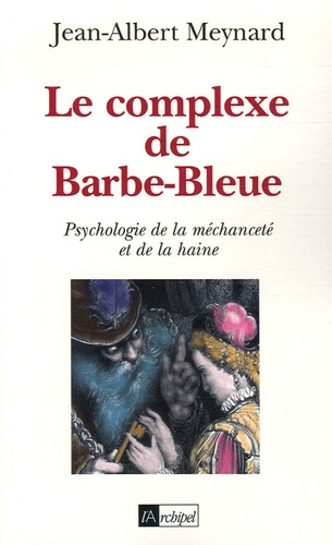 Le complexe de Barbe-Bleue. Psychologie de la méchanceté et de la haine