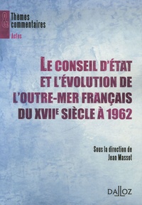 Jean Massot - Le Conseil d'Etat et l'évolution de l'outre-mer français du XVIIe siècle à 1962.