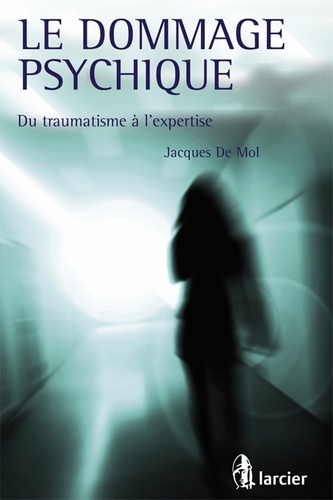 Jacques De Mol - Le dommage psychique - Du traumatisme à l'expertise.