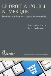 David Dechenaud - Le droit à l'oubli numérique - Données nominatives - approche comparée.