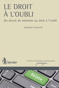 Sandrine Carneroli - Le droit à l'oubli - Du devoir de mémoire au droit à l'oubli.