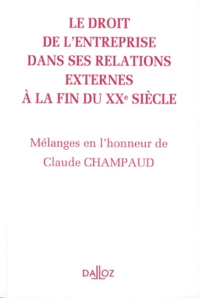 LE DROIT DE L'ENTREPRISE DANS SES RELATIONS EXTERNES A LA FIN DU XXEME SIECLE. Mélanges en l'honneur de Claude Champaud