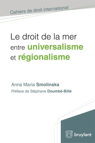 Anna Maria Smolinska - Le droit de la mer entre universalisme et régionalisme.