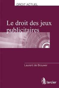 Laurent De Brouwer - Le droit des jeux publicitaires.