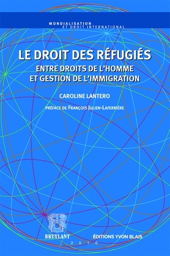 Caroline Lantero - Le droit des refugiés - Entre droits de l'homme et gestion de l'immigration.