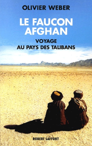 Le faucon afghan. Un voyage au royaume des talibans