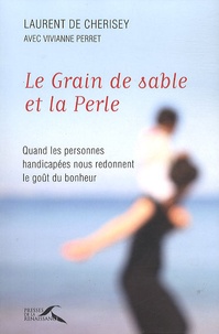 Laurent de Cherisey - Le Grain de sable et la Perle - Quand les personnes handicapées nous redonnent le goût du bonheur.