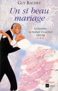Le journal de Sophie Clarency 1957-58 Tome 3 : Un si beau mariage