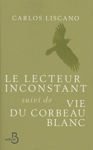 Carlos Liscano - Le lecteur inconstant suivi de Vie du corbeau blanc.