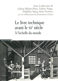 Liliane Hilaire-Pérez et Valérie Nègre - Le livre technique avant le XXe siècle - A l'échelle du monde.