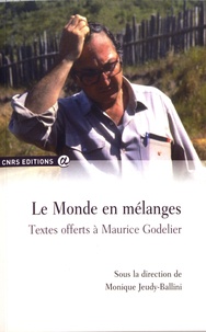 Monique Jeudy-Ballini - Le monde en mélanges - Textes offerts à Maurice Godelier.