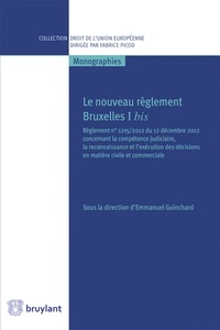 Emmanuel Guinchard - Le nouveau règlement Bruxelles I bis - Règlement n° 1215/2012 du 12 décembre 2012 concernant la compétence judiciaire, la reconnaissance et l'exécution des décisions en matière civile et commerciale.