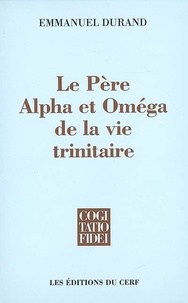 Emmanuel Durand - Le Père, Alpha et Omega de la vie trinitaire.