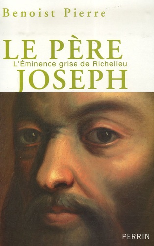 Benoist Pierre - Le père Joseph - L'Eminence grise de Richelieu.