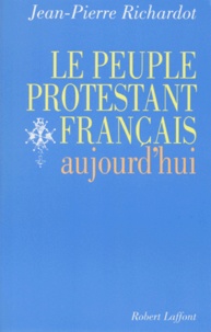 Jean-Pierre Richardot - Le peuple protestant français aujourd'hui.