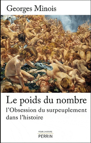 Georges Minois - Le poids du nombre - L'obsession du surpeuplement dans l'histoire.