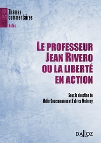 Fabrice Melleray et Ferdinand Mélin-Soucramanien - Le professeur Jean Rivero ou la liberté en action.