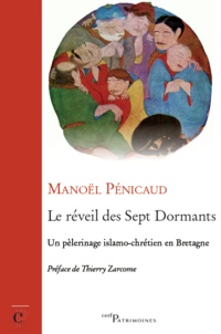 Manoël Pénicaud - Le réveil des Sept Dormants - Un pélerinage islamo-chrétien en Bretagne.