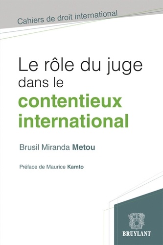 Brusil Miranda Metou - Le rôle du juge dans le contentieux international.