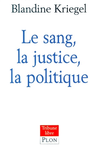 Blandine Kriegel - Le sang, la justice, la politique.