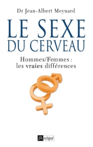 Jean-Albert Meynard - Le sexe du cerveau - Homme, femmes : les vraies différences.
