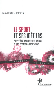Jean-Pierre Augustin - Le sport et ses métiers. - Nouvelles pratiques et enjeux d'une professionnalisation.