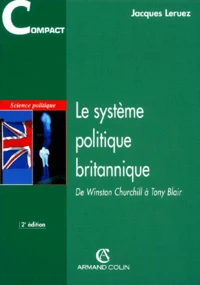 Le système politique britannique. De Winston Churchill à Tony Blair, 2ème édition
