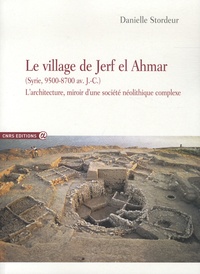 Danielle Stordeur - Le village de Jerf el Ahmar (Syrie 9500-8700 avant J-C) - L'architecture, miroir d'une société néolithique complexe.
