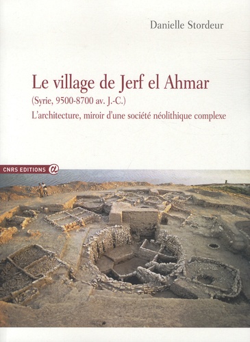 Le village de Jerf el Ahmar (Syrie 9500-8700 avant J-C). L'architecture, miroir d'une société néolithique complexe