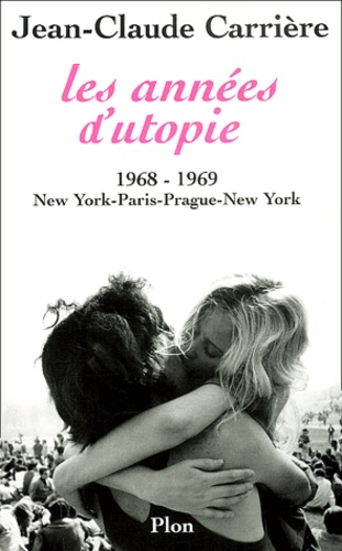 Jean-Claude Carrière - Les années d'utopie. - 1968-1969, New York - Paris - Prague - New York.