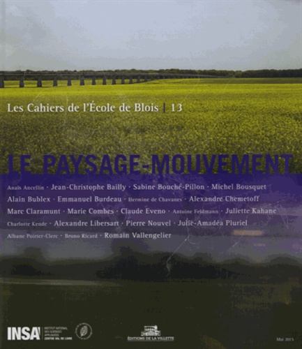 Jean-Christophe Bailly - Les cahiers de l'Ecole de Blois N° 13, Mai 2015 : Le paysage-mouvement.