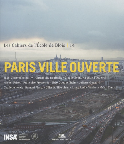 Jean-Christophe Bailly - Les cahiers de l'Ecole de Blois N° 14 : Paris ville ouverte.