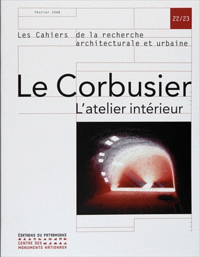 Bruno Reichlin et Guillemette Morel Journel - Les cahiers de la recherche architecturale et urbaine N° 22/23, février 20 : Le Corbusier - L'atelier intérieur.