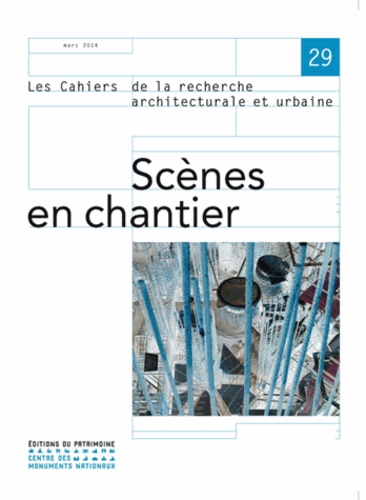 Panos Mantziaras - Les cahiers de la recherche architecturale et urbaine N° 29, Mars 2014 : Scènes en chantier.