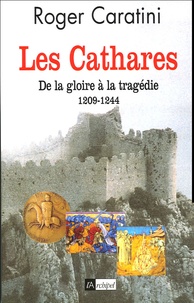Roger Caratini - Les Cathares - De la gloire à la tragédie (1209-1244).