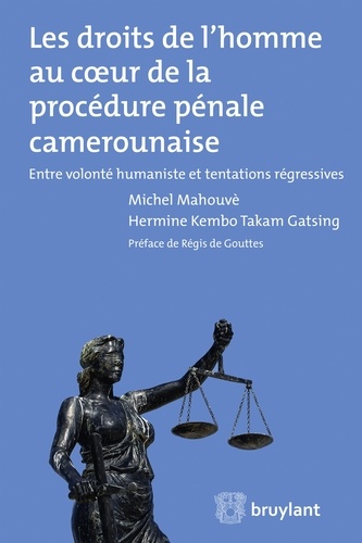 Michel Mahouvè et Hermine Kembo Takam Gatsing - Les droits de l'homme au coeur de la procédure pénale camerounaise - Entre volonté humaniste et tentations régressives.
