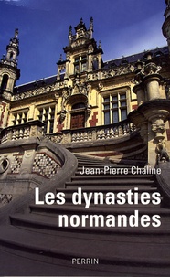 Jean-Pierre Chaline - Les dynasties normandes.