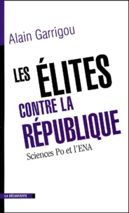 Alain Garrigou - Les élites contre la République - Sciences Po et l'ENA.