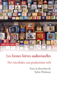 Sylvie Périneau - Les formes brèves audiovisuelles - Des interludes aux productions web.
