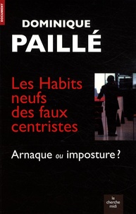 Dominique Paillé - Les Habits neufs des faux centristes - Arnaque ou imposture ?.