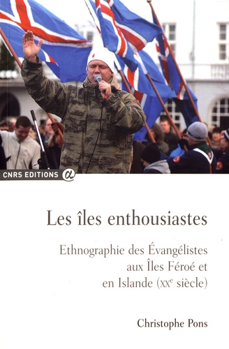 Christophe Pons - Les îles enthousiastes - Ethnographie des évangélistes aux îles Féroé et en Islande (XXe siècle).
