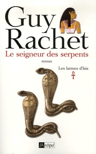 Guy Rachet - Les larmes d'Isis Tome 1 : Le seigneur des serpents.